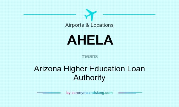 What does AHELA mean? It stands for Arizona Higher Education Loan Authority