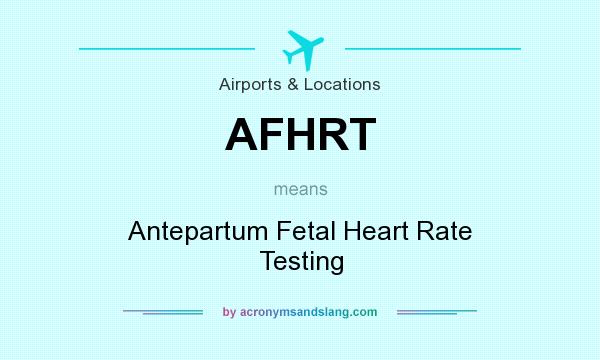 What does AFHRT mean? It stands for Antepartum Fetal Heart Rate Testing