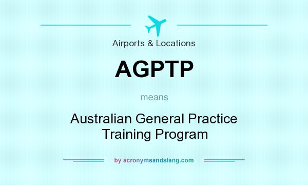 What does AGPTP mean? It stands for Australian General Practice Training Program