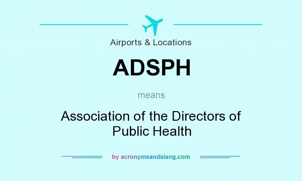 What does ADSPH mean? It stands for Association of the Directors of Public Health