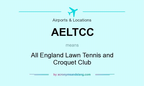 What does AELTCC mean? It stands for All England Lawn Tennis and Croquet Club