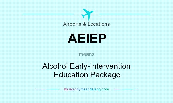 What does AEIEP mean? It stands for Alcohol Early-Intervention Education Package