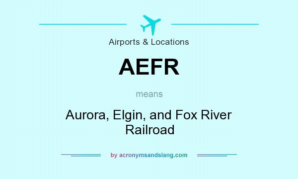 What does AEFR mean? It stands for Aurora, Elgin, and Fox River Railroad