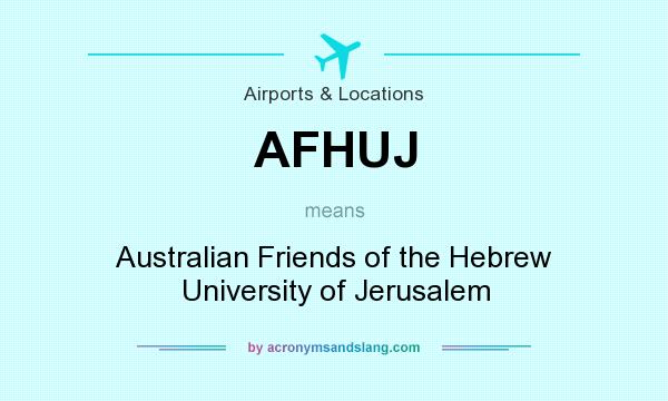 What does AFHUJ mean? It stands for Australian Friends of the Hebrew University of Jerusalem