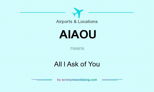 What does AIAOU mean? It stands for All I Ask of You