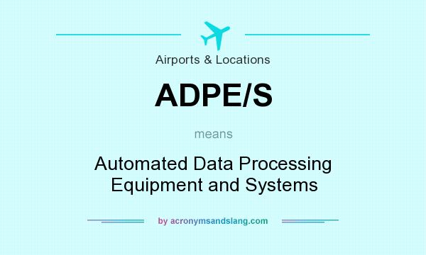 What does ADPE/S mean? It stands for Automated Data Processing Equipment and Systems