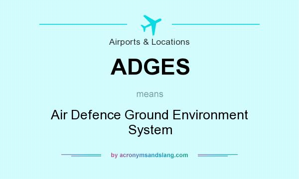 What does ADGES mean? It stands for Air Defence Ground Environment System
