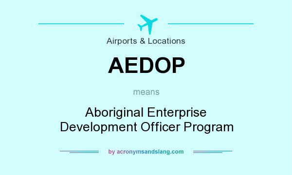 What does AEDOP mean? It stands for Aboriginal Enterprise Development Officer Program
