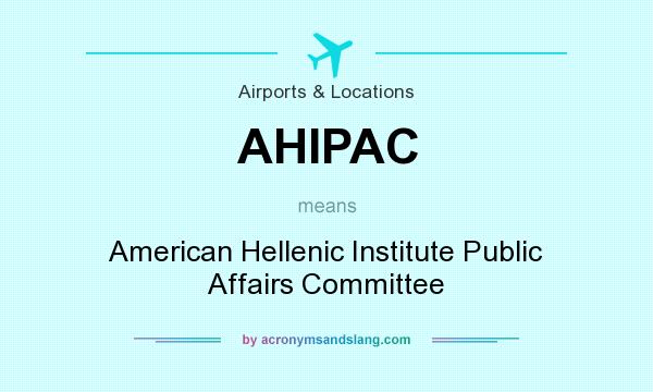 What does AHIPAC mean? It stands for American Hellenic Institute Public Affairs Committee