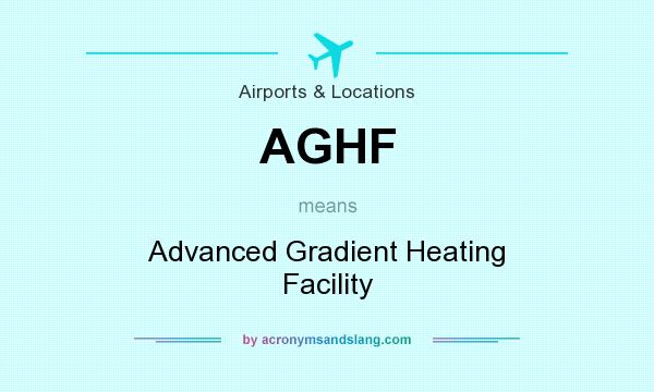 What does AGHF mean? It stands for Advanced Gradient Heating Facility