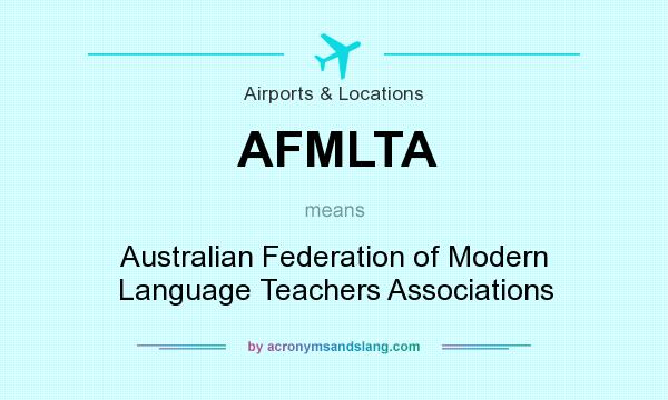 What does AFMLTA mean? It stands for Australian Federation of Modern Language Teachers Associations