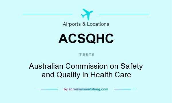 What does ACSQHC mean? It stands for Australian Commission on Safety and Quality in Health Care
