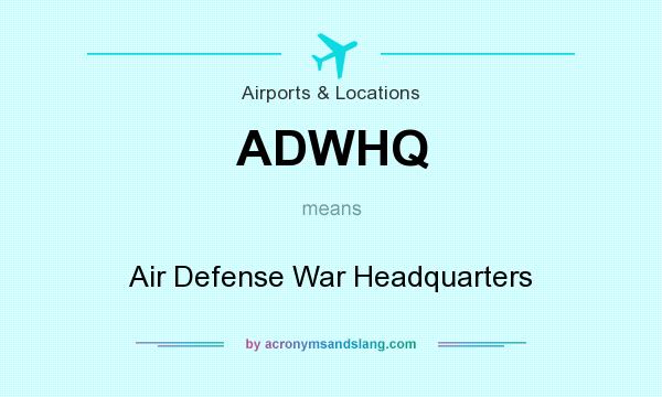What does ADWHQ mean? It stands for Air Defense War Headquarters