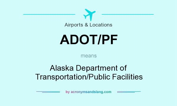 What does ADOT/PF mean? It stands for Alaska Department of Transportation/Public Facilities