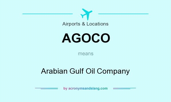 What does AGOCO mean? It stands for Arabian Gulf Oil Company