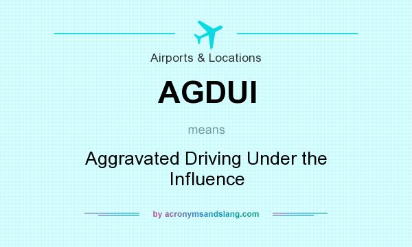 What does AGDUI mean? It stands for Aggravated Driving Under the Influence