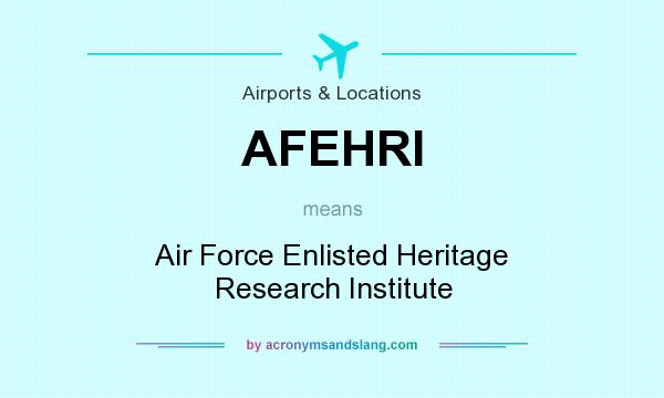 What does AFEHRI mean? It stands for Air Force Enlisted Heritage Research Institute