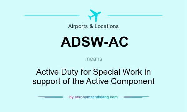 What does ADSW-AC mean? It stands for Active Duty for Special Work in support of the Active Component