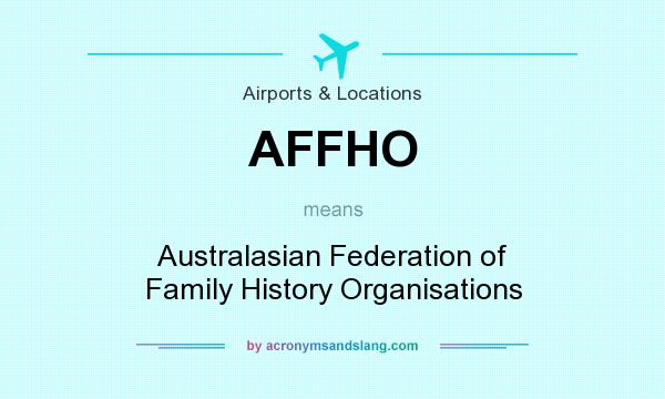 What does AFFHO mean? It stands for Australasian Federation of Family History Organisations