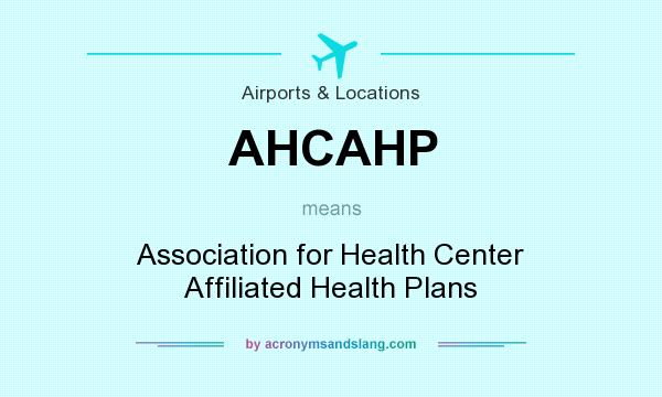 What does AHCAHP mean? It stands for Association for Health Center Affiliated Health Plans