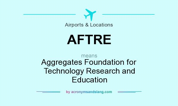 What does AFTRE mean? It stands for Aggregates Foundation for Technology Research and Education