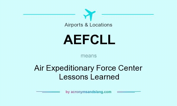 What does AEFCLL mean? It stands for Air Expeditionary Force Center Lessons Learned