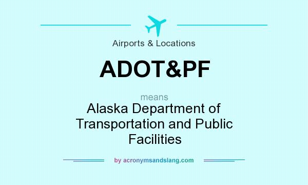 What does ADOT&PF mean? It stands for Alaska Department of Transportation and Public Facilities