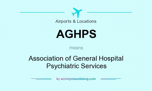 What does AGHPS mean? It stands for Association of General Hospital Psychiatric Services