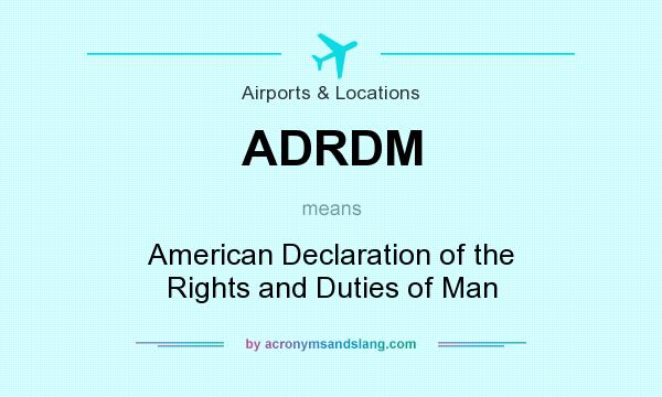 What does ADRDM mean? It stands for American Declaration of the Rights and Duties of Man