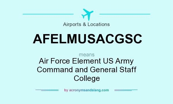 What does AFELMUSACGSC mean? It stands for Air Force Element US Army Command and General Staff College