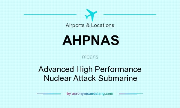 What does AHPNAS mean? It stands for Advanced High Performance Nuclear Attack Submarine