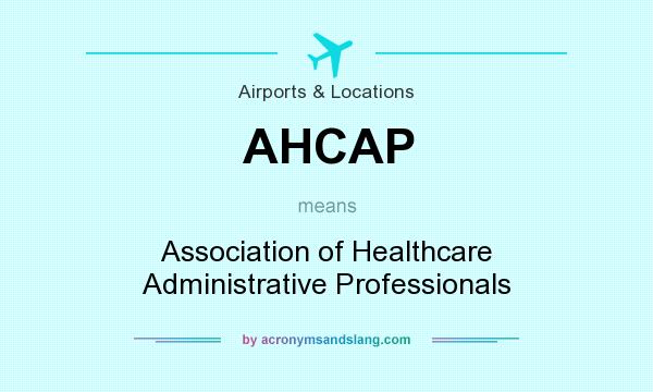 What does AHCAP mean? It stands for Association of Healthcare Administrative Professionals