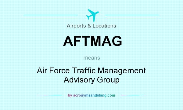 What does AFTMAG mean? It stands for Air Force Traffic Management Advisory Group