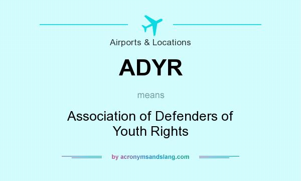 What does ADYR mean? It stands for Association of Defenders of Youth Rights