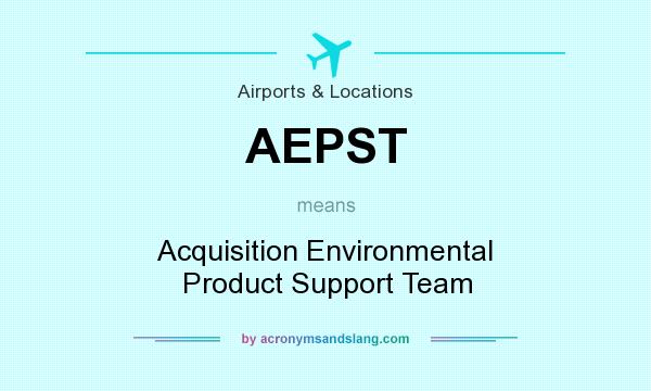 What does AEPST mean? It stands for Acquisition Environmental Product Support Team