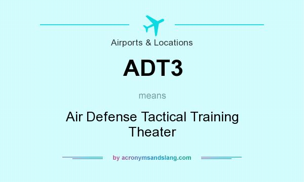 What does ADT3 mean? It stands for Air Defense Tactical Training Theater