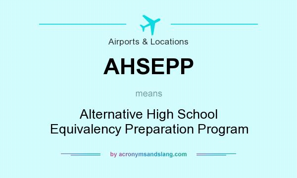 What does AHSEPP mean? It stands for Alternative High School Equivalency Preparation Program