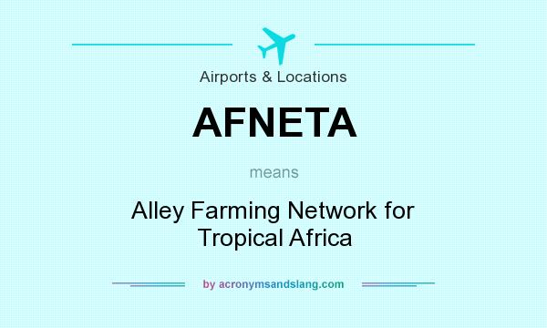 What does AFNETA mean? It stands for Alley Farming Network for Tropical Africa
