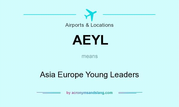 What does AEYL mean? It stands for Asia Europe Young Leaders