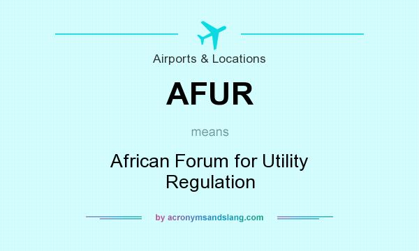 What does AFUR mean? It stands for African Forum for Utility Regulation
