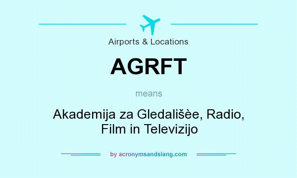 What does AGRFT mean? It stands for Akademija za Gledališèe, Radio, Film in Televizijo