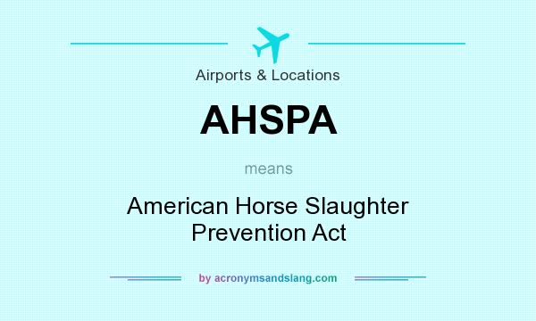 What does AHSPA mean? It stands for American Horse Slaughter Prevention Act