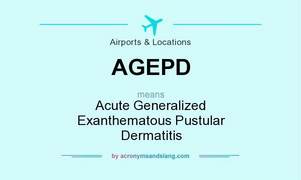 What does AGEPD mean? It stands for Acute Generalized Exanthematous Pustular Dermatitis