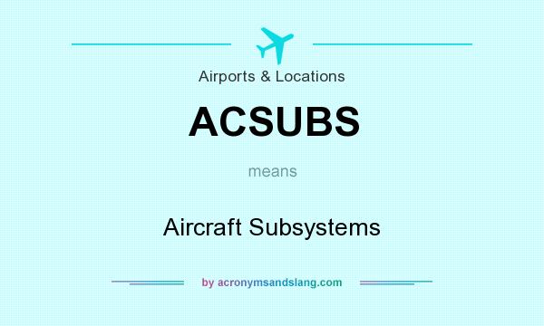 What does ACSUBS mean? It stands for Aircraft Subsystems
