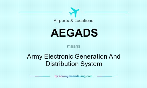 What does AEGADS mean? It stands for Army Electronic Generation And Distribution System