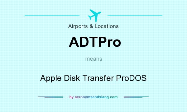 What does ADTPro mean? It stands for Apple Disk Transfer ProDOS