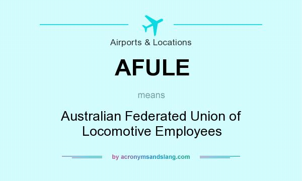 What does AFULE mean? It stands for Australian Federated Union of Locomotive Employees