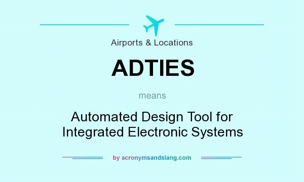 What does ADTIES mean? It stands for Automated Design Tool for Integrated Electronic Systems