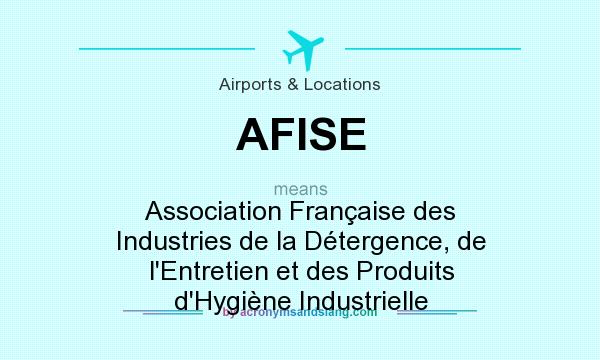 What does AFISE mean? It stands for Association Française des Industries de la Détergence, de l`Entretien et des Produits d`Hygiène Industrielle