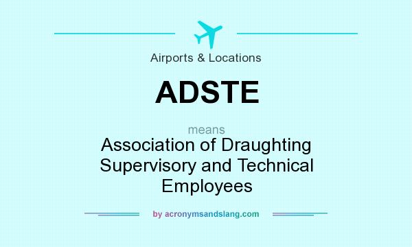 What does ADSTE mean? It stands for Association of Draughting Supervisory and Technical Employees